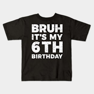 Bruh Its My 6Th Birthday 6 Year Old Birthday Kids T-Shirt